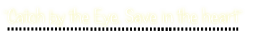 “Catch by the Eye, Save in the heart”